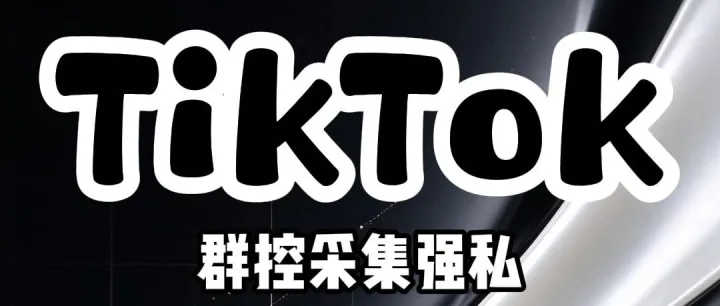 全球通获客系统：TikTok群控采集强私：账号不稳定、客户不精准？如何实现矩阵批量获客？