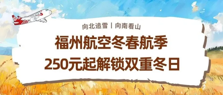 向北追雪，向南看山！新海航福州航空冬春航季250元起解锁双重冬日