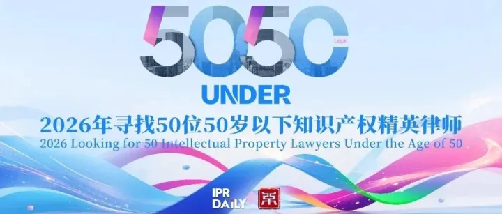 2026年寻找“50位50岁以下知识产权精英律师”评选活动报名即将结束！