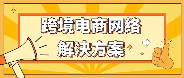 国内做<em>跨境电商</em>怎么搞定网络？<em>跨境电商</em>网络解决方案详解