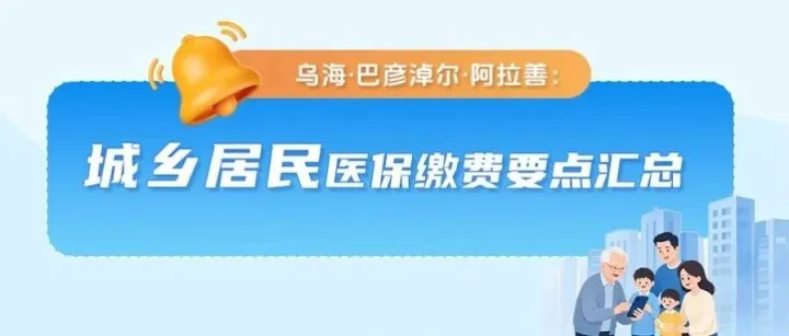 乌海·巴彦淖尔·<em>阿拉善</em>：城乡居民医保缴费要点汇总