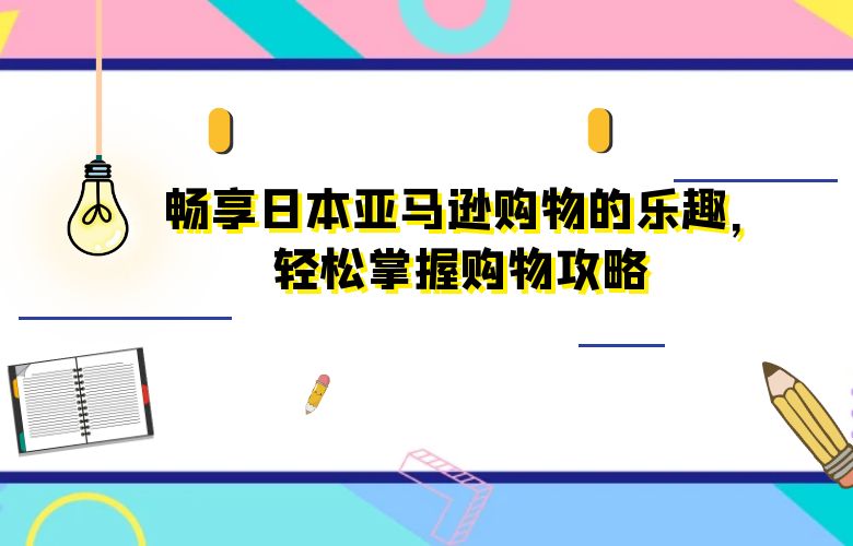 畅享日本亚马逊购物的乐趣,轻松掌握购物攻略