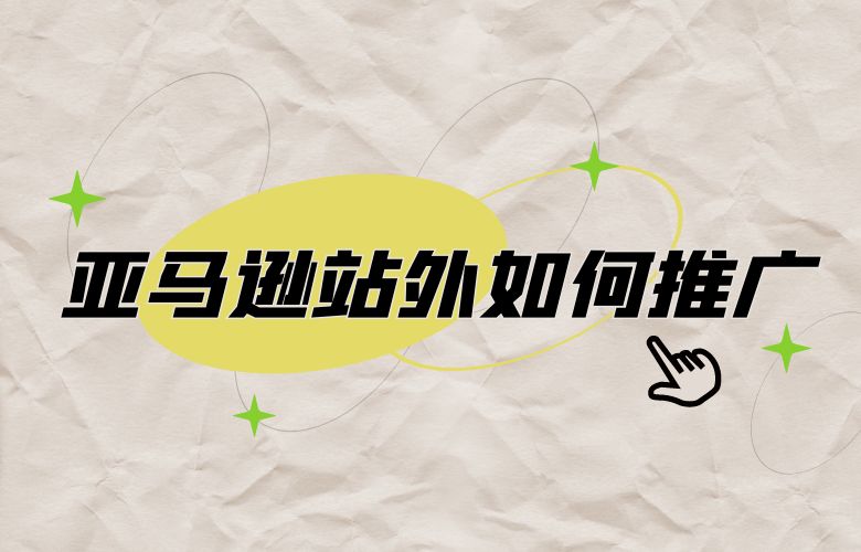 亚马逊站外如何推广