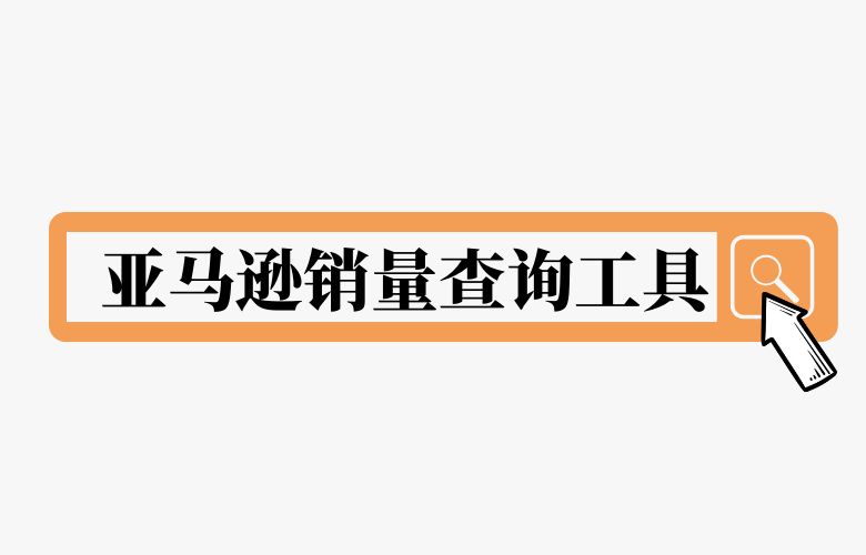 7款优秀亚马逊销量查询工具，助力跨境卖家实现销售成功