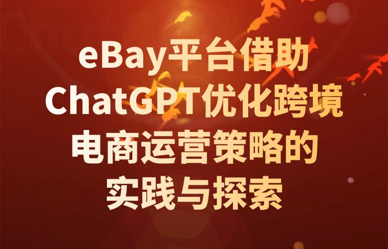 eBay平台借助ChatGPT优化跨境电商运营策略的实践与探索