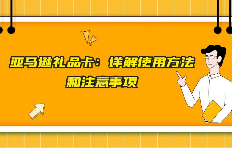 亚马逊礼品卡:详解使用方法和注意事项