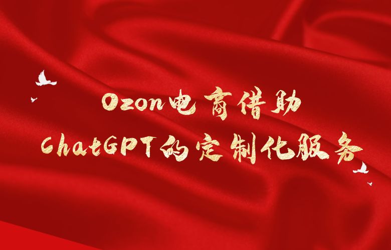 个性化用户体验提升:Ozon电商借助ChatGPT的定制化服务