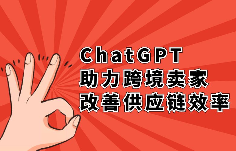 智能化订单管理与物流协调:ChatGPT助力跨境卖家改善供应链效率