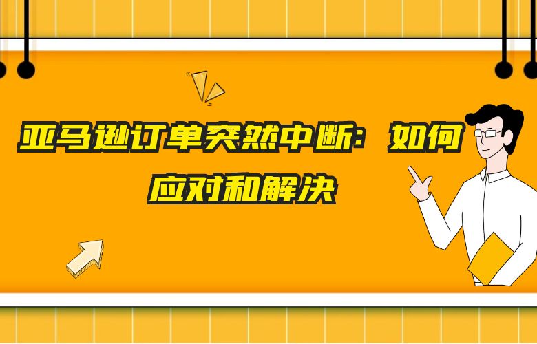 亚马逊订单突然中断：如何应对和解决