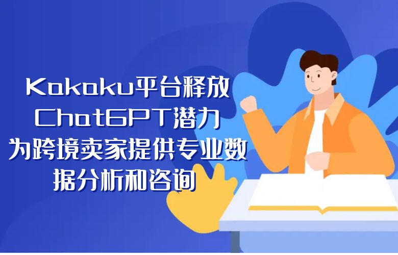 Kakaku平台释放ChatGPT潜力,为跨境卖家提供专业数据分析和咨询