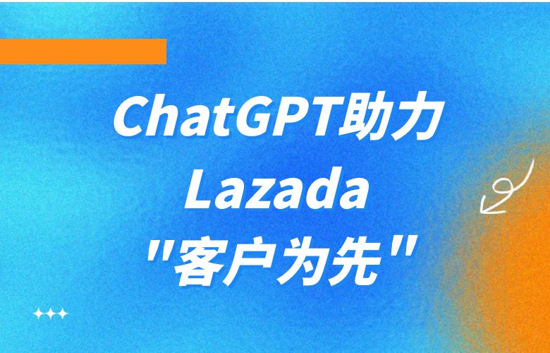 借助ChatGPT分析用户反馈信息，助力Lazada"客户为先"