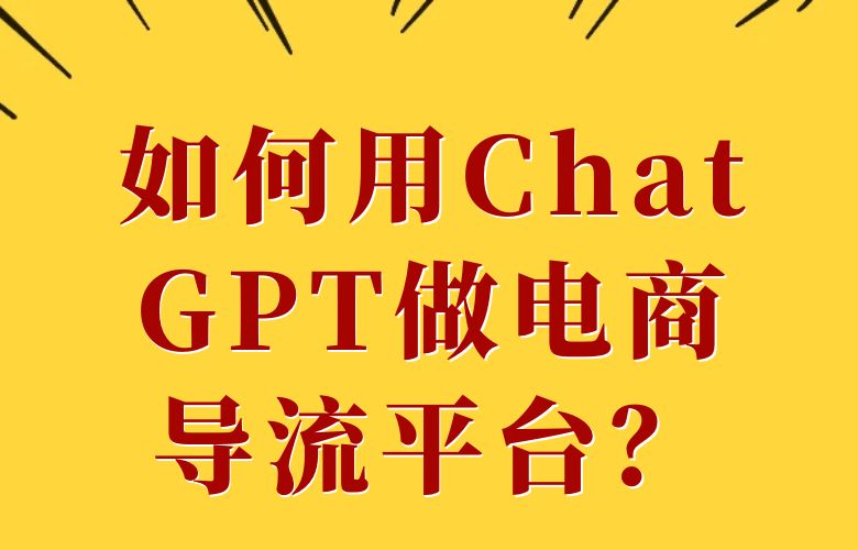 如何用ChatGPT做电商导流平台?