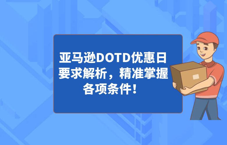 亚马逊DOTD优惠日要求解析，精准掌握各项条件！