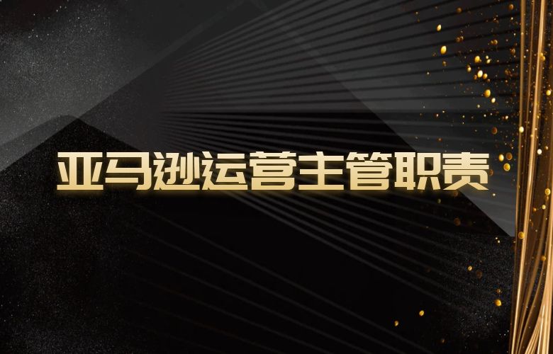 亚马逊运营主管职责