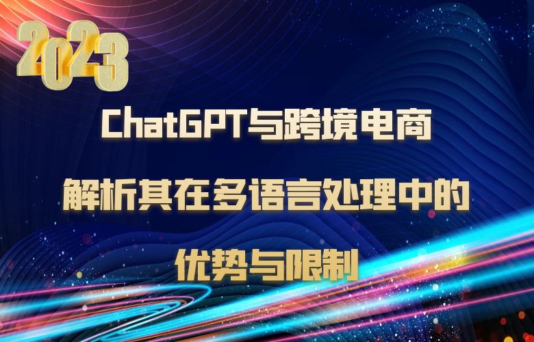 ChatGPT与跨境电商:解析其在多语言处理中的优势与限制