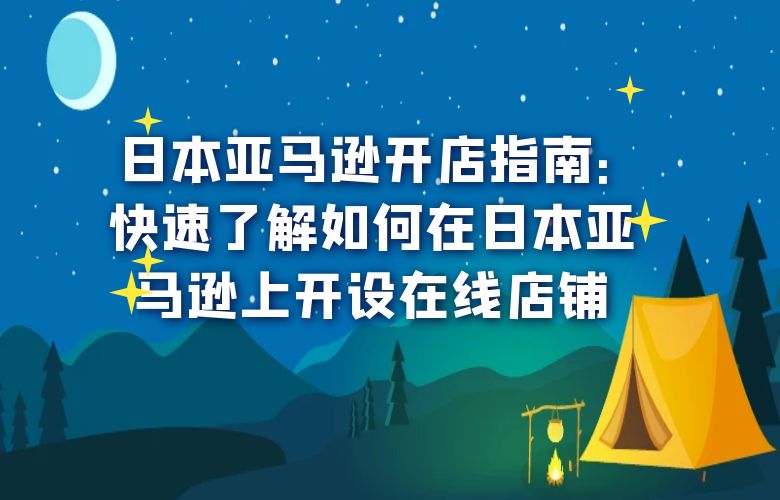 日本亚马逊开店指南：快速了解如何在日本亚马逊上开设在线店铺