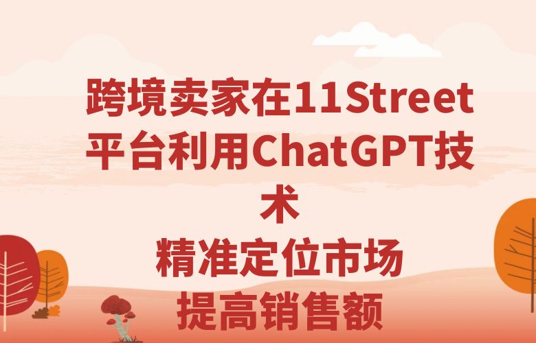 跨境卖家在11Street平台利用ChatGPT技术,精准定位市场,提高销售额