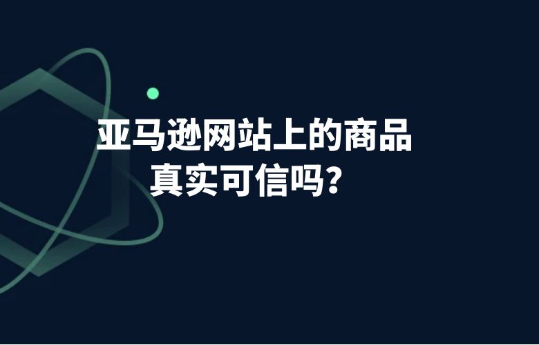 亚马逊网站上的商品真实可信吗？