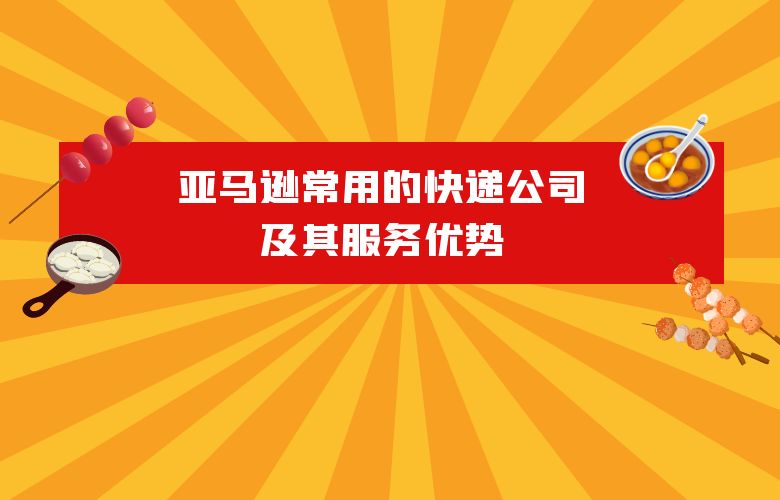 亚马逊常用的快递公司及其服务优势