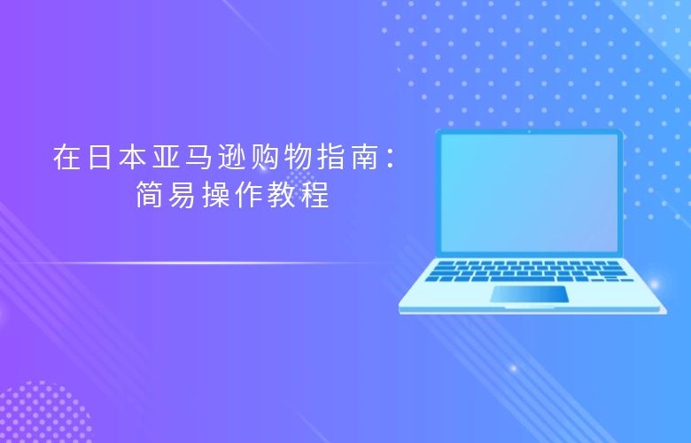 在日本亚马逊购物指南:简易操作教程