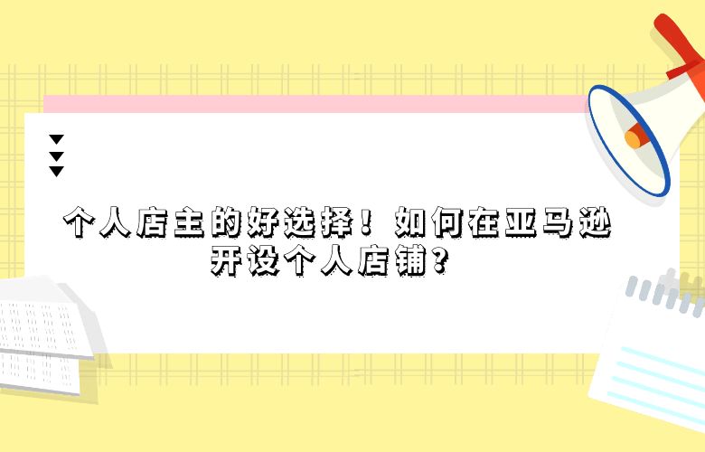 个人店主的好选择！如何在亚马逊开设个人店铺？