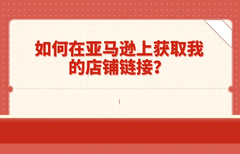 如何在亚马逊上获取我的店铺链接?