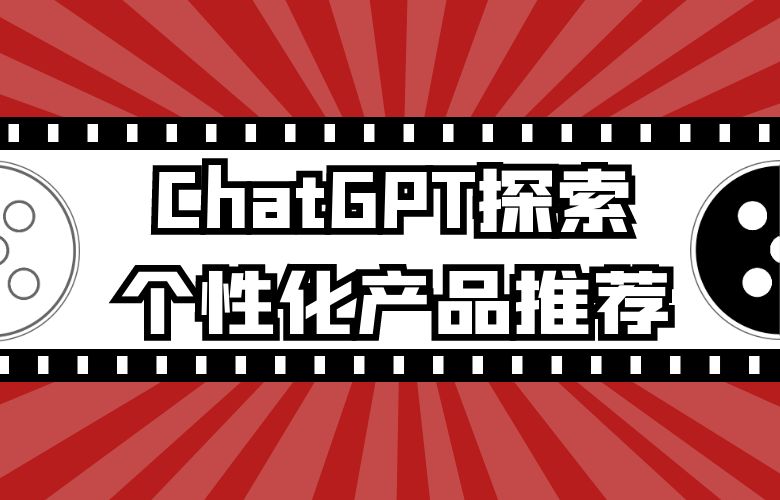 定制购物体验:ChatGPT陪你探索个性化产品推荐的魅力