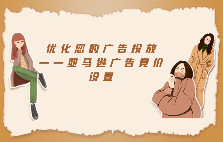 优化您的广告投放——亚马逊广告竞价设置
