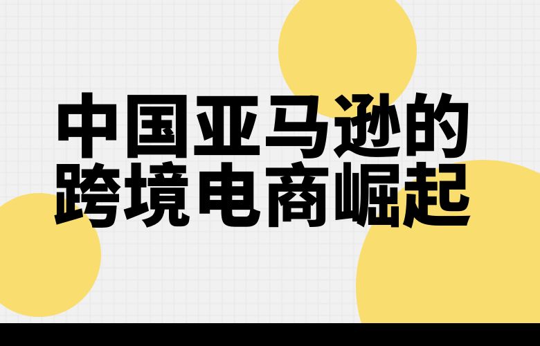 中国亚马逊的跨境电商崛起