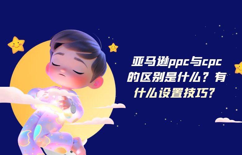 亚马逊ppc与cpc的区别是什么？有什么设置技巧？