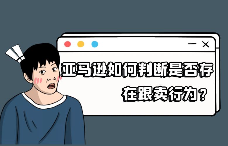 亚马逊如何判断是否存在跟卖行为？