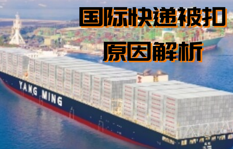 国际快递被扣原因解析