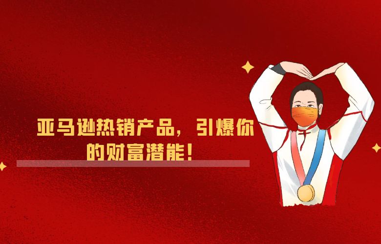 亚马逊热销产品，引爆你的财富潜能！