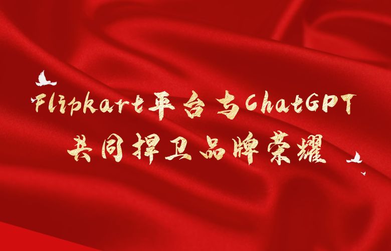 Flipkart平台与ChatGPT共同捍卫品牌荣耀