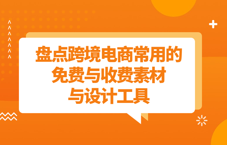 盘点跨境电商常用的免费与收费素材与设计工具