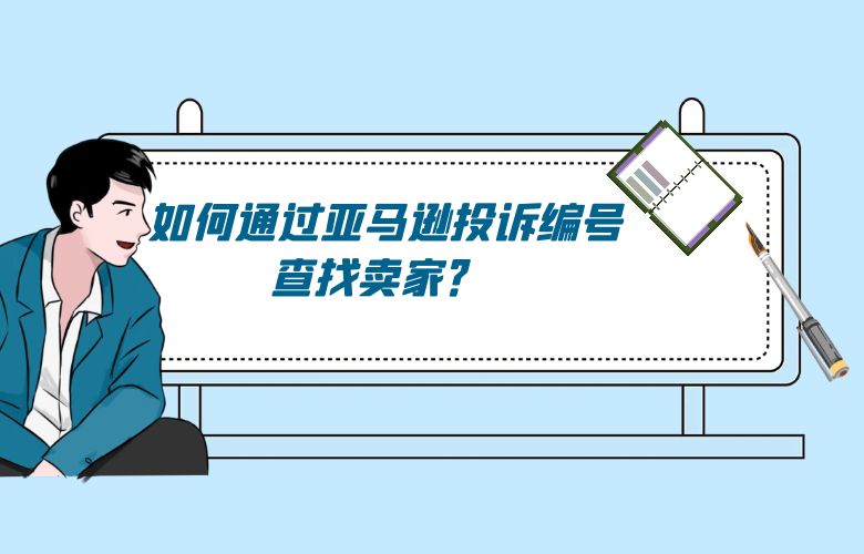 如何通过亚马逊投诉编号查找卖家？ 