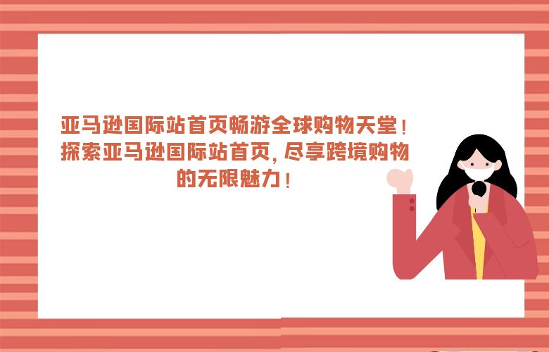 亚马逊国际站首页畅游全球购物天堂!探索亚马逊国际站首页,尽享跨境购物的无限魅力!