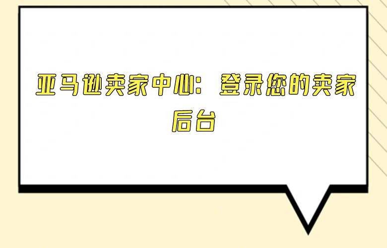 亚马逊卖家中心:登录您的卖家后台