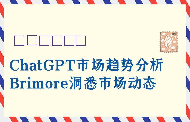 Brimore帮你洞悉市场动态!ChatGPT市场趋势分析揭开商机大门