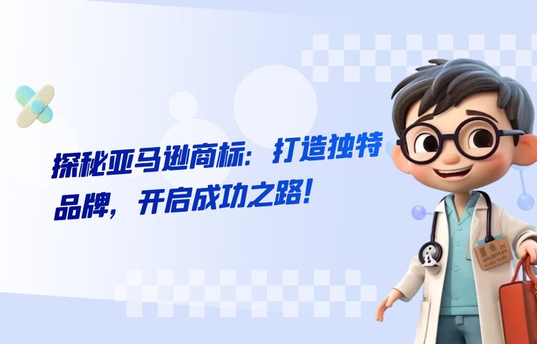 探秘亚马逊商标:打造独特品牌,开启成功之路!