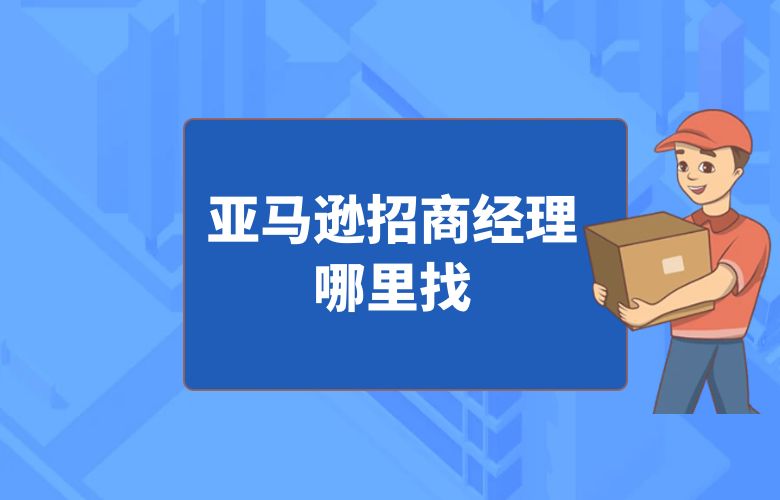 亚马逊招商经理哪里找