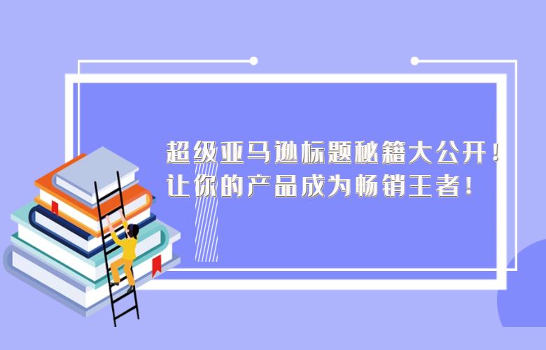 超级亚马逊标题秘籍大公开!让你的产品成为畅销王者!