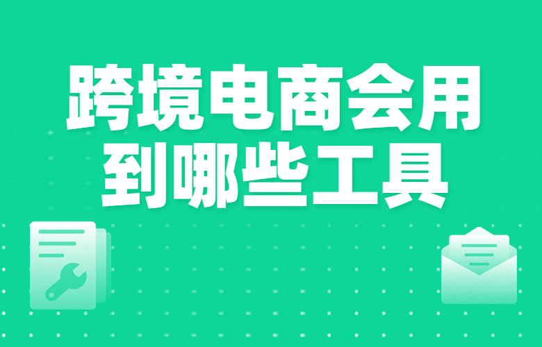 跨境电商会用到哪些工具