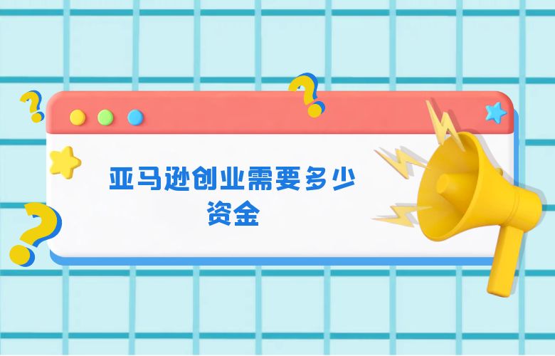 亚马逊创业需要多少资金