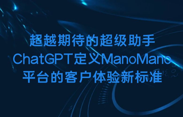 超越期待的超级助手:ChatGPT定义ManoMano平台的客户体验新标准