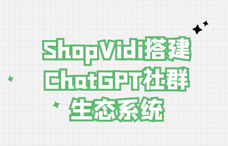 点燃品牌力量!ShopVidi搭建ChatGPT社群生态系统