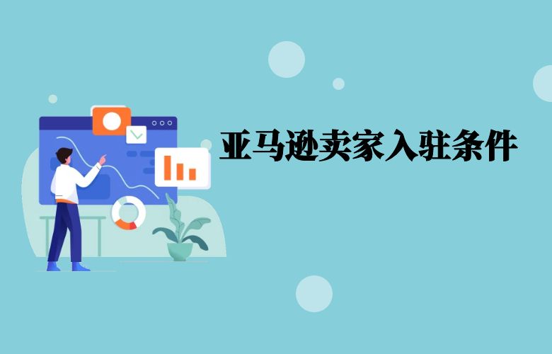 亚马逊卖家入驻条件