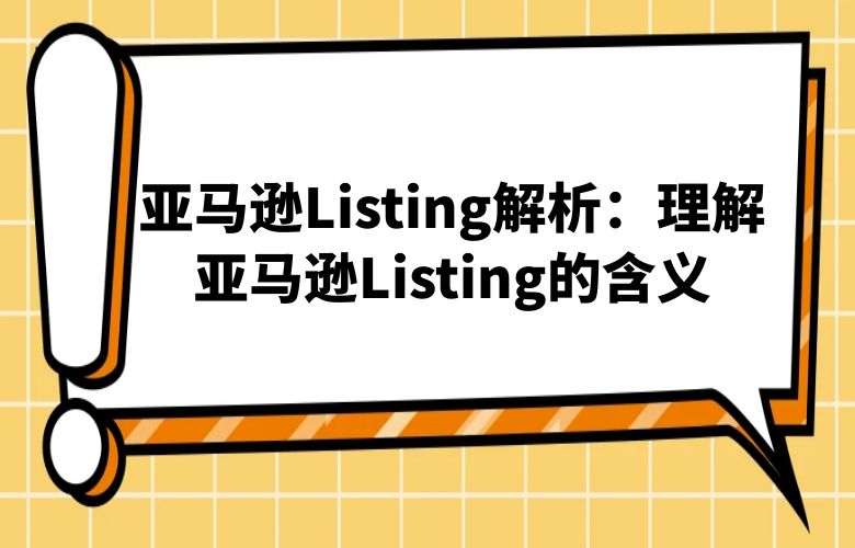 亚马逊Listing解析：理解亚马逊Listing的含义