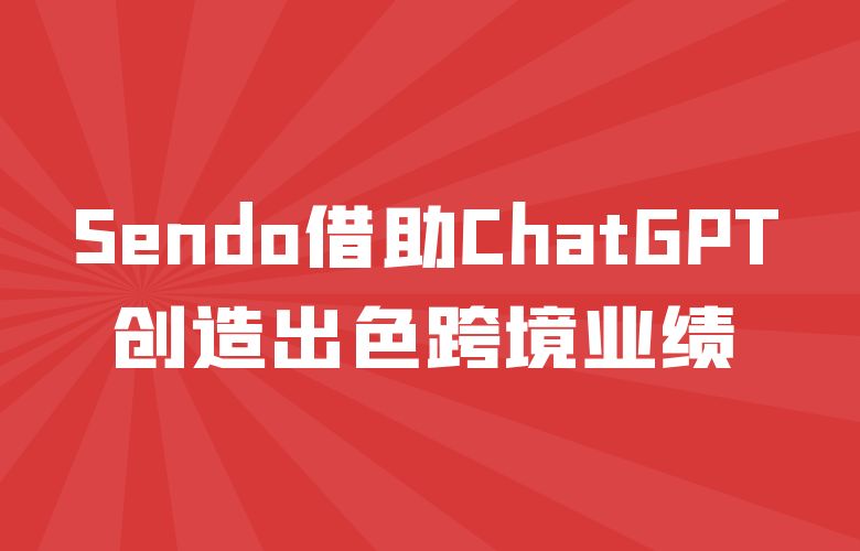 Sendo卖家智慧分享：如何借助ChatGPT创造出色跨境业绩