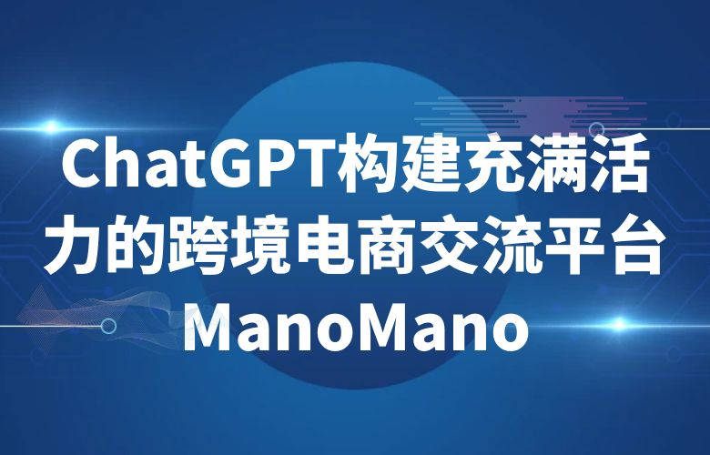 ChatGPT构建充满活力的跨境电商交流平台ManoMano
